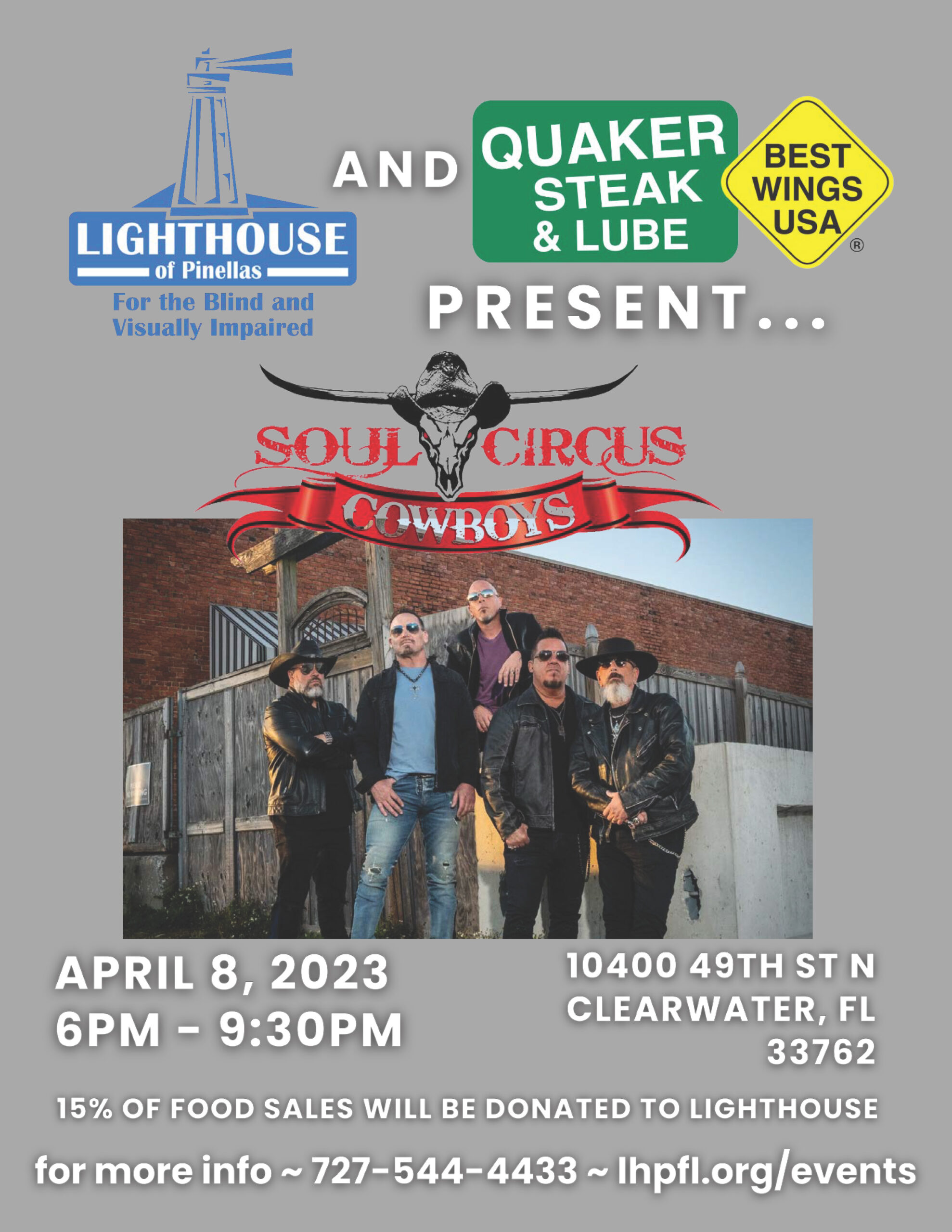 Event flyer. Click to download PDF version. Lighthouse of Pinellas and Quaker Steak and Lube present Soul Circus Cowboys April 8, 2023, 6pm-9:30pm 10400 49th St. N. Clearwater, FL 33762 15% of food sales will be donated to Lighthouse For more info, call 727-544-4433 or go to lhpfl.org/events